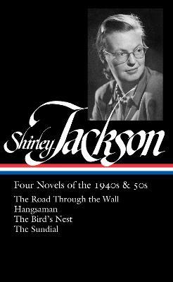 Shirley Jackson: Four Novels of the 1940s & 50s (LOA #336): The Road Through the Wall / Hangsaman / The Bird's Nest / The Sundial - Shirley Jackson - cover