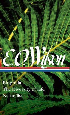 E. O. Wilson: Biophilia, The Diversity Of Life, Naturalist (loa #340) - Edward O. Wilson,David Quammen - cover