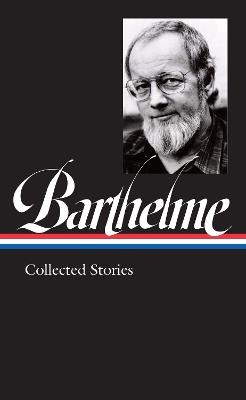 Donald Barthelme: Collected Stories - Donald Barthelme,Charles McGrath - cover