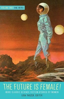 Future Is Female Volume 2, The 1970s: More Classic Science Fiction Stories By Women: A Library of America Special Publication - Lisa Yaszek - cover