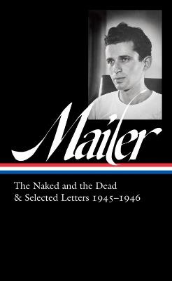Norman Mailer 1945-1946 (loa #364): The Naked and the Dead & Selected Letters - Norman Mailer,J. Michael Lennon - cover
