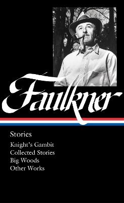 William Faulkner: Stories (loa #375): Knight's Gambit / Collected Stories / Big Woods / Other Works - William Faulkner,Theresa M. Towner - cover