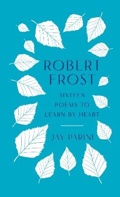 Robert Frost: Sixteen Poems to Learn by Heart - Robert Frost,Jay Parini - cover