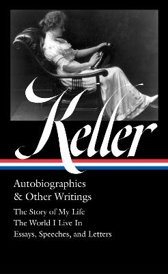 Helen Keller: Autobiographies & Other Writings (loa #378): The Story of My Life / The World I Live In / Essays, Speeche Letters, and Journals - Helen Keller,Kim E. Nieslen - cover