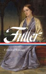Margaret Fuller: Collected Writings (LOA #388)