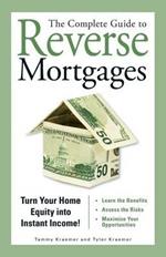 The Complete Guide to Reverse Mortgages: Turn Your Home Equity Into Instant Income!
