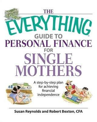 The Everything Guide to Personal Finance for Single Mothers Book: A Step-by-Step Plan for Achieving Financial Independence - Susan Reynolds,Robert Bexton - cover
