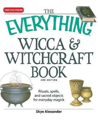 The "Everything" Wicca and Witchcraft Book: Rituals, Spells, and Sacred Objects for Everyday Magick - Skye Alexander - cover