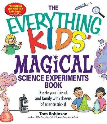 The Everything Kids' Magical Science Experiments Book: Dazzle your friends and family by making magical things happen! - Tim Robinson - cover