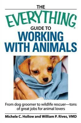 The "Everything" Guide to Working with Animals: Find a Job That Fits Your Animal-Loving Personality - Michele C. Hallow,William P. Rivers - cover