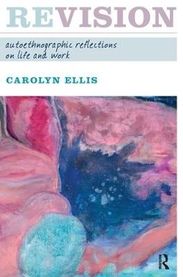 Revision: Autoethnographic Reflections on Life and Work - Carolyn Ellis - cover