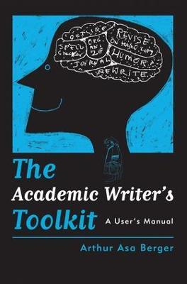 The Academic Writer's Toolkit: A User’s Manual - Arthur Asa Berger - cover