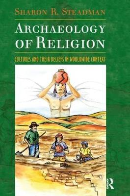 Archaeology of Religion: Cultures and their Beliefs in Worldwide Context - Sharon R. Steadman - cover