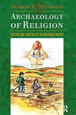 Archaeology of Religion: Cultures and their Beliefs in Worldwide Context - Sharon R. Steadman - cover