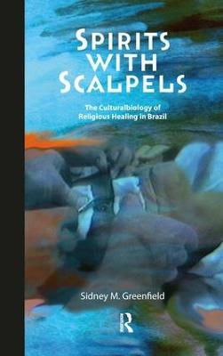 Spirits with Scalpels: The Cultural Biology of Religious Healing in Brazil - Sidney M Greenfield - cover
