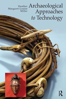 Archaeological Approaches to Technology - Heather Margaret-Louise Miller - cover