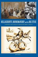 Belligerents, Brinkmanship, and the Big Stick: A Historical Encyclopedia of American Diplomatic Concepts - John M. Dobson - cover
