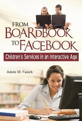 From Boardbook to Facebook: Children's Services in an Interactive Age - Adele M. Fasick - cover