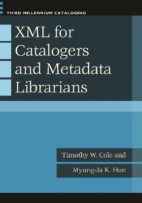 XML for Catalogers and Metadata Librarians - Timothy W. Cole,Myung-Ja K. Han - cover