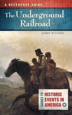 The Underground Railroad: A Reference Guide - Kerry Walters - cover