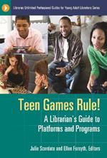Teen Games Rule!: A Librarian's Guide to Platforms and Programs