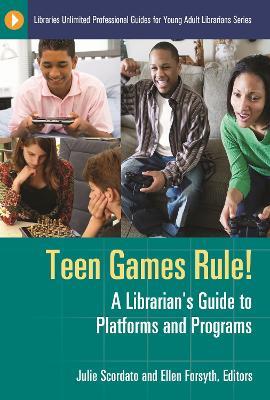 Teen Games Rule!: A Librarian's Guide to Platforms and Programs - cover