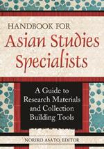 Handbook for Asian Studies Specialists: A Guide to Research Materials and Collection Building Tools