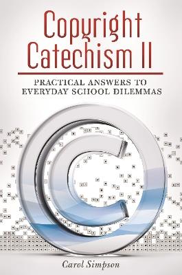 Copyright Catechism II: Practical Answers to Everyday School Dilemmas - Carol Simpson - cover