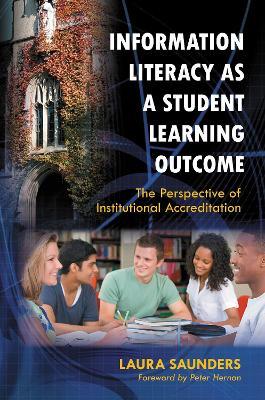 Information Literacy as a Student Learning Outcome: The Perspective of Institutional Accreditation - Laura Saunders - cover