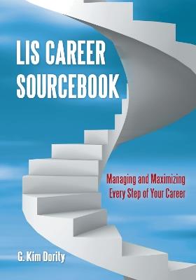 LIS Career Sourcebook: Managing and Maximizing Every Step of Your Career - G. Kim Dority - cover