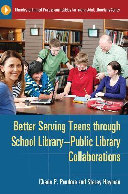 Better Serving Teens through School Library–Public Library Collaborations - Cherie P. Pandora,Stacey Hayman - cover