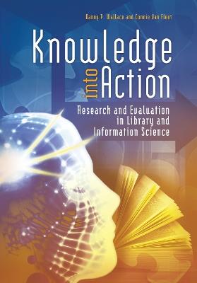 Knowledge into Action: Research and Evaluation in Library and Information Science - Danny P. Wallace,Connie J. Van Fleet - cover