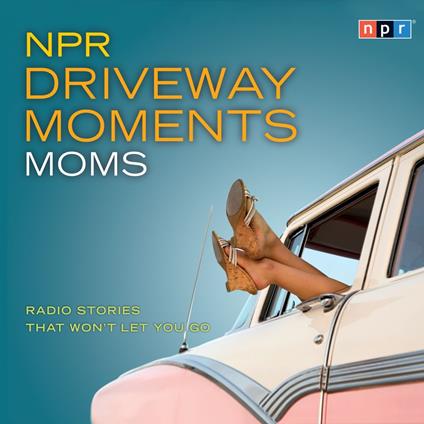 NPR Driveway Moments Moms