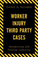 Worker Injury Third Party Cases: Recognizing and Proving Liability