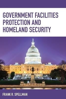 Government Facilities Protection and Homeland Security - Frank R. Spellman - cover