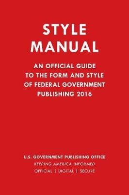 Style Manual: An Official Guide to the Form and Style of Federal Government Publishing 2016 - Government Publishing Office - cover