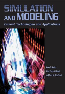 Simulation and Modeling: Current Technologies and Applications - Asim El Sheikh,Abid Thyab Al Ajeeli,Evon M. Abu-Taieh - cover