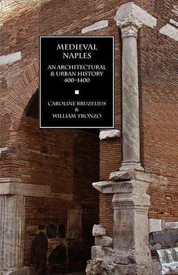 Medieval Naples: An Architectural & Urban History, 400-1400 - Caroline Bruzelius,William Tronzo - cover