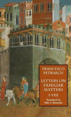 Letters on Familiar Matters (Rerum Familiarium Libri), Vol. 1, Books I-VIII - Francesco Petrarch - cover