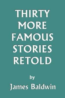 Thirty More Famous Stories Retold - James Baldwin - cover