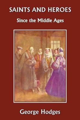Saints and Heroes Since the Middle Ages - George, Hodges - cover