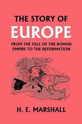 The Story of Europe from the Fall of the Roman Empire to the Reformation - H. , E. Marshall - cover