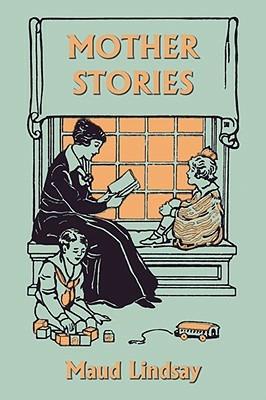 Mother Stories (Yesterday's Classics) - Maud Lindsay - cover