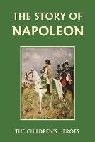 The Story of Napoleon (Yesterday's Classics) - H. E. Marshall - cover