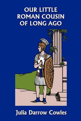 Our Little Roman Cousin of Long Ago (Yesterday's Classics) - Julia Darrow Cowles - cover
