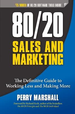 80/20 Sales and Marketing: The Definitive Guide to Working Less and Making More - Perry Marshall - cover
