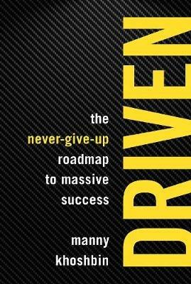 Driven: The Never-Give-Up Roadmap to Massive Success - Manny Khoshbin - cover