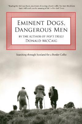 Eminent Dogs, Dangerous Men: Searching Through Scotland For A Border Collie - Donald McCaig - cover