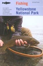 Fishing Yellowstone National Park: An Angler's Complete Guide To More Than 100 Streams, Rivers, And Lakes