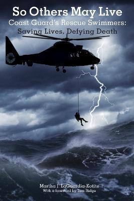 So Others May Live: Coast Guard's Rescue Swimmers: Saving Lives, Defying Death - Martha Laguardia-Kotite,Tom Ridge - cover